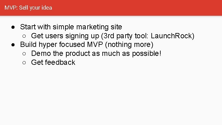 MVP: Sell your idea ● Start with simple marketing site ○ Get users signing