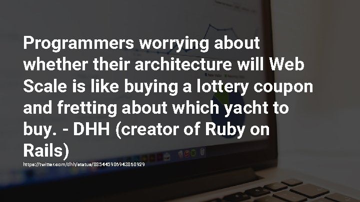 Programmers worrying about whether their architecture will Web Scale is like buying a lottery