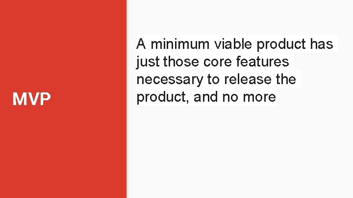 MVP A minimum viable product has just those core features necessary to release the