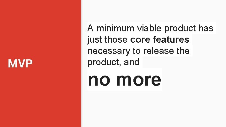 MVP A minimum viable product has just those core features necessary to release the
