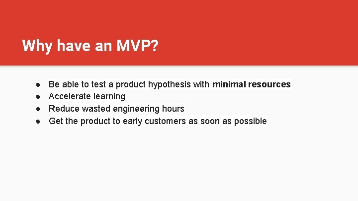 Why have an MVP? ● ● Be able to test a product hypothesis with
