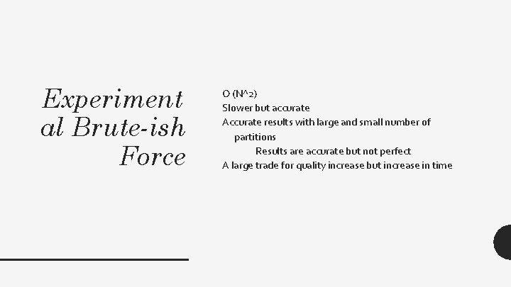 Experiment al Brute-ish Force O (N^2) Slower but accurate Accurate results with large and