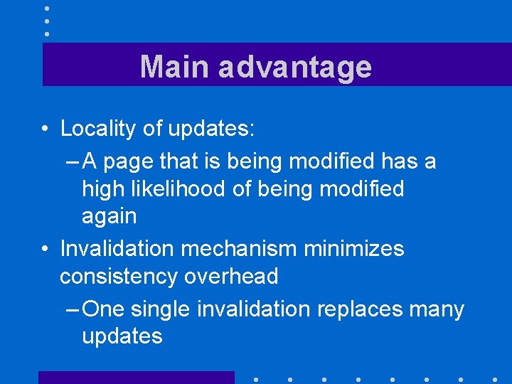 Main advantage • Locality of updates: – A page that is being modified has