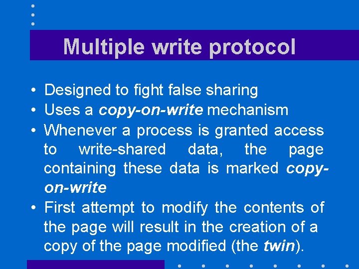 Multiple write protocol • Designed to fight false sharing • Uses a copy-on-write mechanism