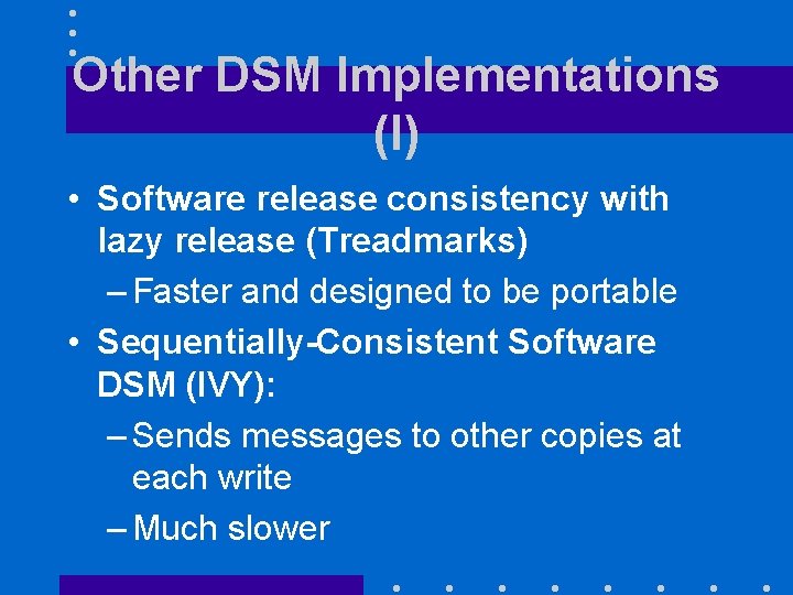 Other DSM Implementations (I) • Software release consistency with lazy release (Treadmarks) – Faster