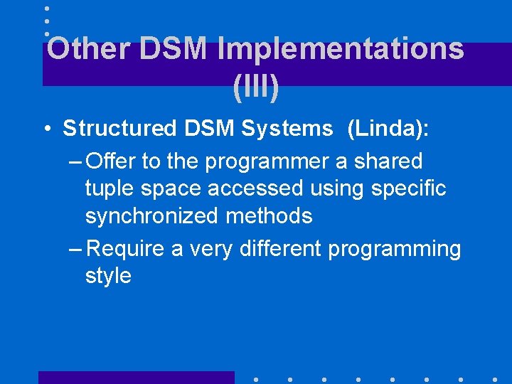 Other DSM Implementations (III) • Structured DSM Systems (Linda): – Offer to the programmer