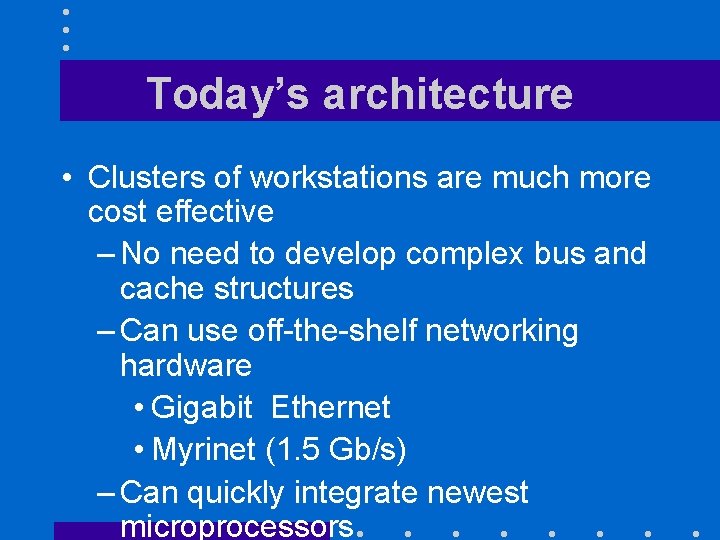 Today’s architecture • Clusters of workstations are much more cost effective – No need