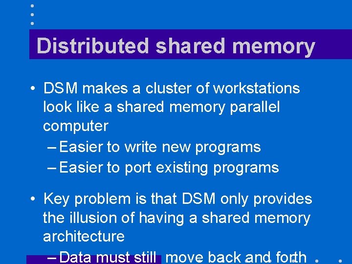 Distributed shared memory • DSM makes a cluster of workstations look like a shared