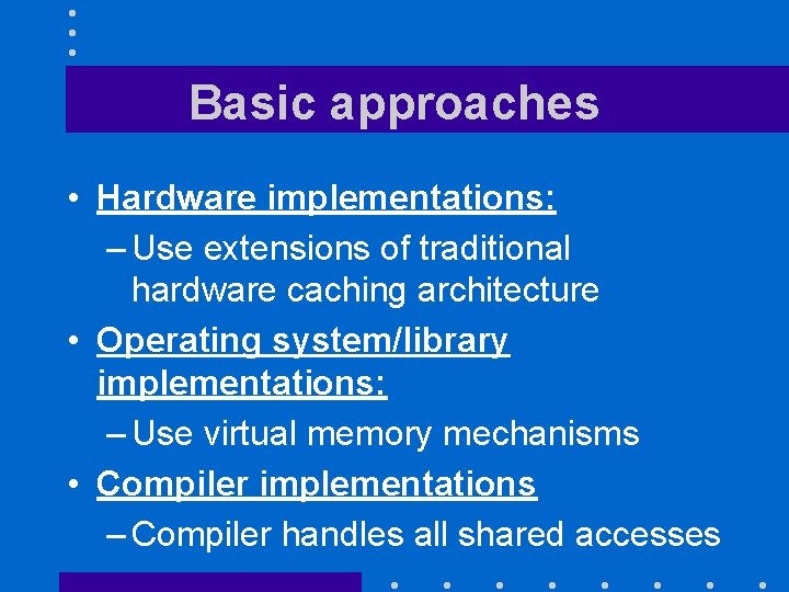 Basic approaches • Hardware implementations: – Use extensions of traditional hardware caching architecture •