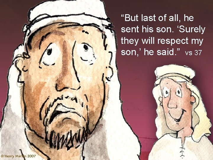 “But last of all, he sent his son. ‘Surely they will respect my son,