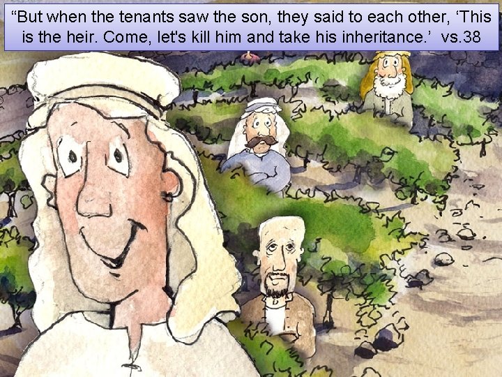 “But when the tenants saw the son, they said to each other, ‘This is