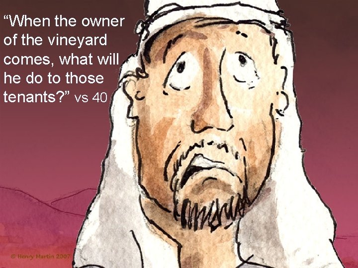 “When the owner of the vineyard comes, what will he do to those tenants?
