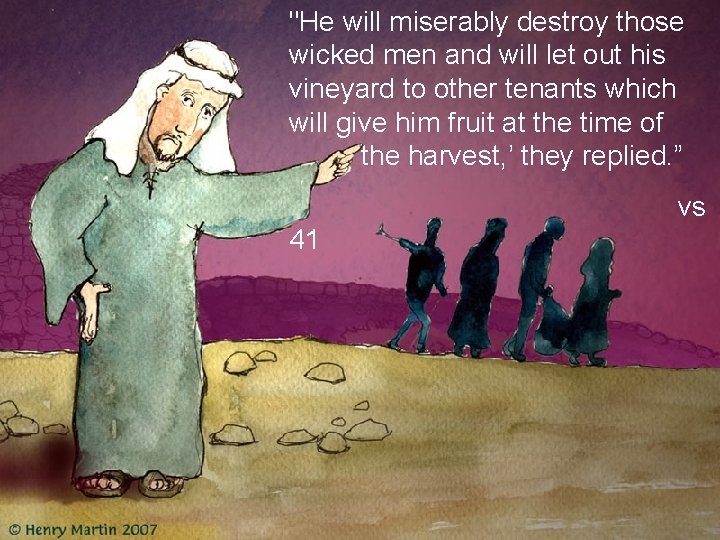 "He will miserably destroy those wicked men and will let out his vineyard to