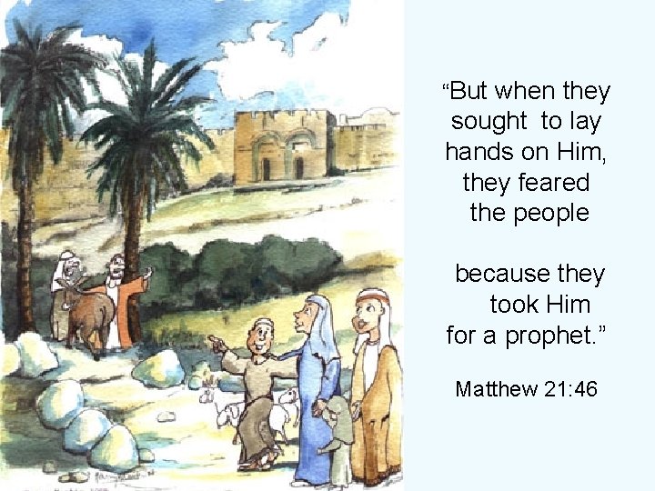 “But when they sought to lay hands on Him, they feared the people because