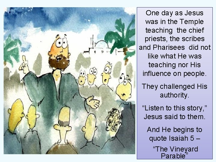 One day as Jesus was in the Temple teaching the chief priests, the scribes