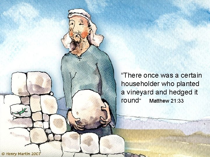 “There once was a certain householder who planted a vineyard and hedged it round”