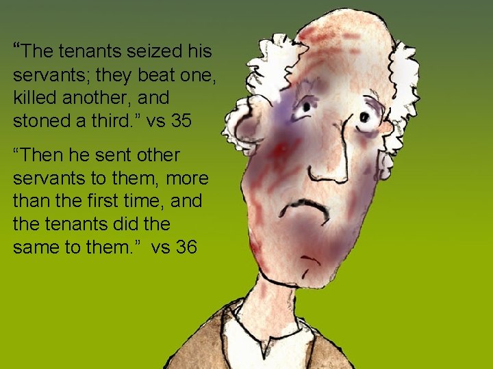 “The tenants seized his servants; they beat one, killed another, and stoned a third.