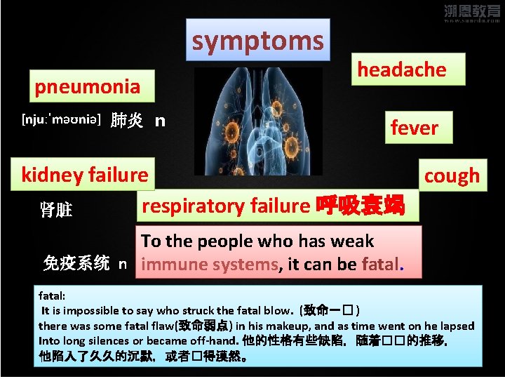 symptoms pneumonia [njuːˈməʊniə] 肺炎 n headache fever kidney failure cough respiratory failure 呼吸衰竭 肾脏