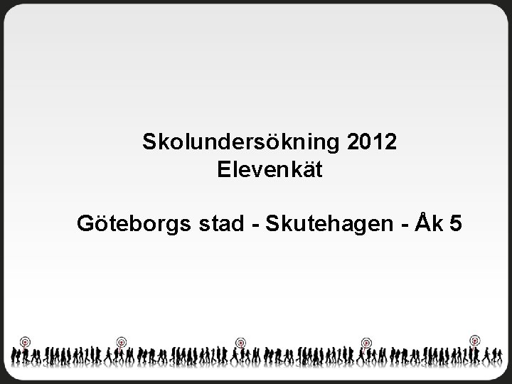 Skolundersökning 2012 Elevenkät Göteborgs stad - Skutehagen - Åk 5 