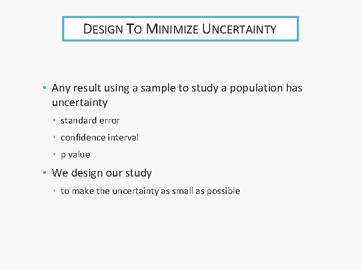 DESIGN TO MINIMIZE UNCERTAINTY • Any result using a sample to study a population