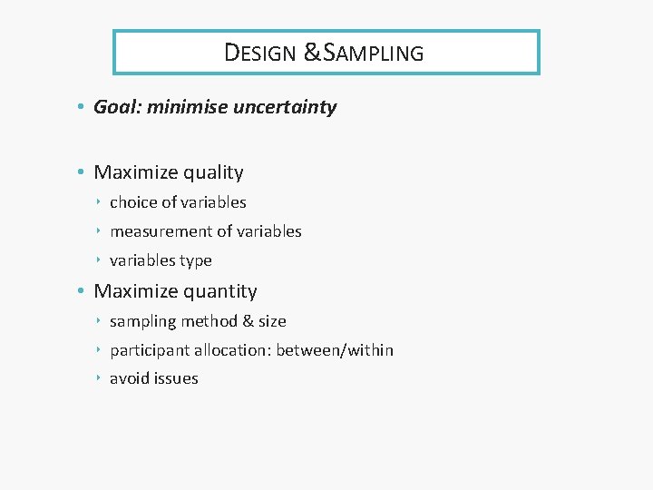 DESIGN &SAMPLING • Goal: minimise uncertainty • Maximize quality ‣ choice of variables ‣