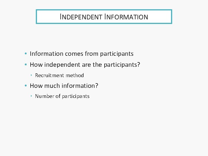 INDEPENDENT INFORMATION • Information comes from participants • How independent are the participants? ‣