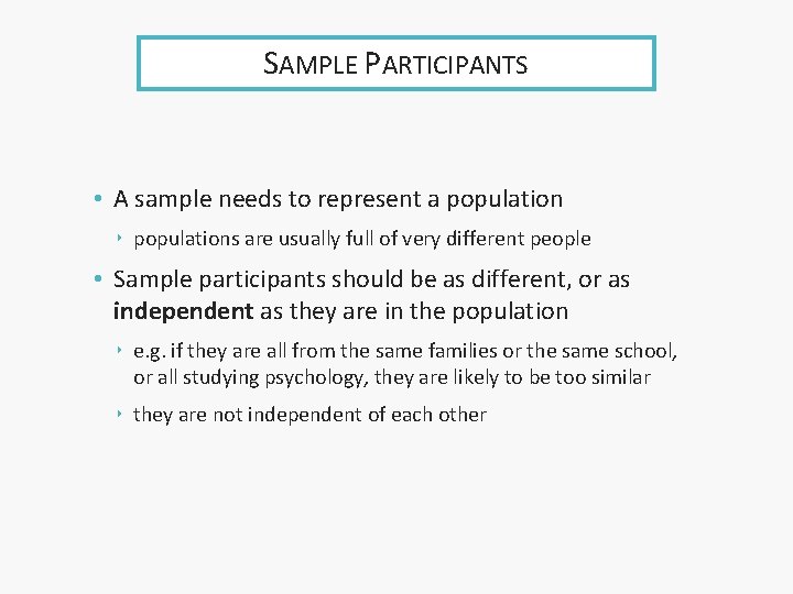 SAMPLE PARTICIPANTS • A sample needs to represent a population ‣ populations are usually