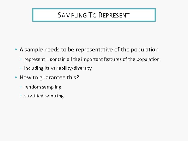 SAMPLING TO REPRESENT • A sample needs to be representative of the population ‣