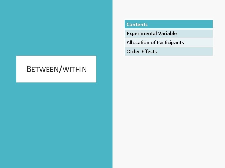 Contents Experimental Variable Allocation of Participants Order Effects BETWEEN/WITHIN 
