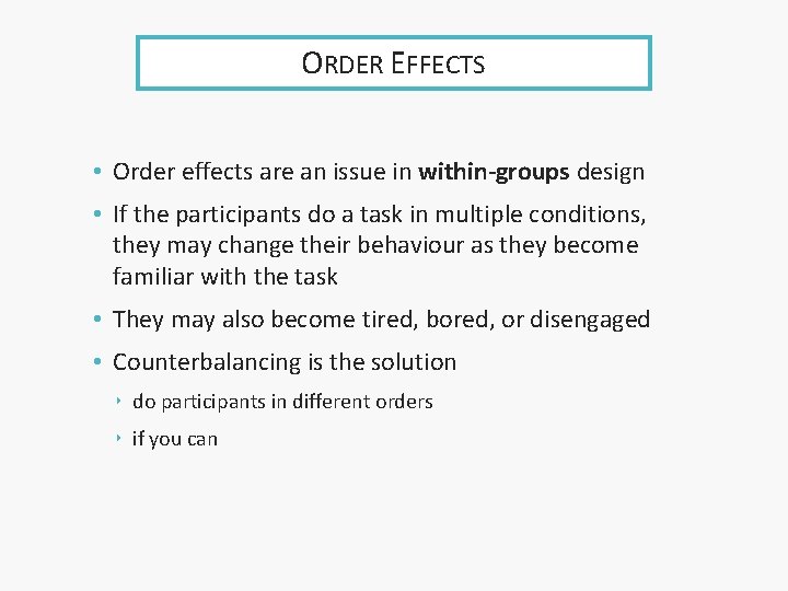 ORDER EFFECTS • Order effects are an issue in within-groups design • If the