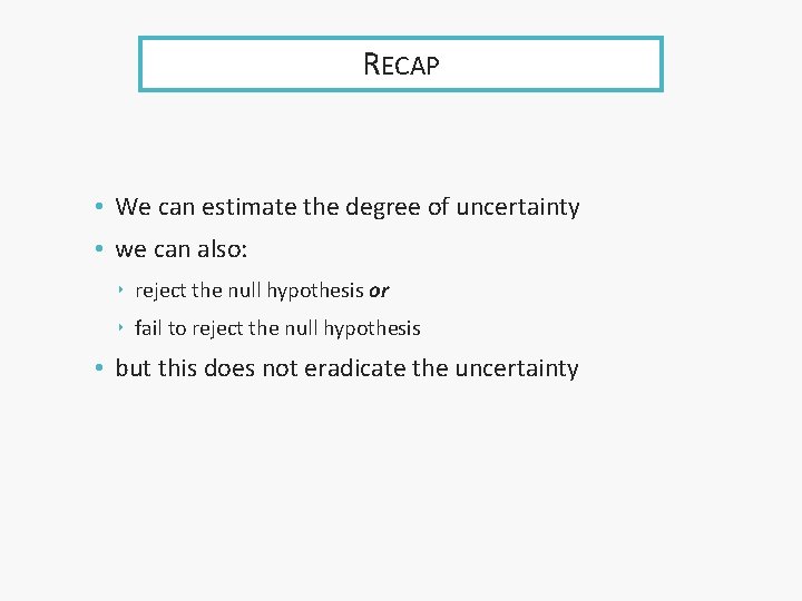 RECAP • We can estimate the degree of uncertainty • we can also: ‣