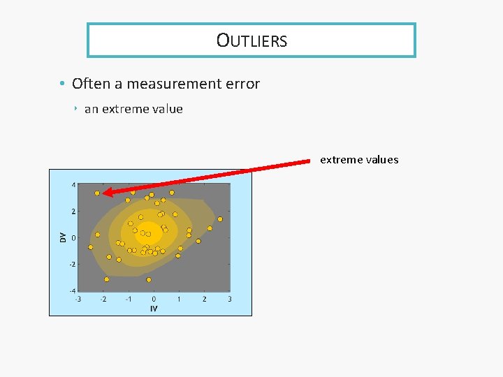 OUTLIERS • Often a measurement error ‣ an extreme values 