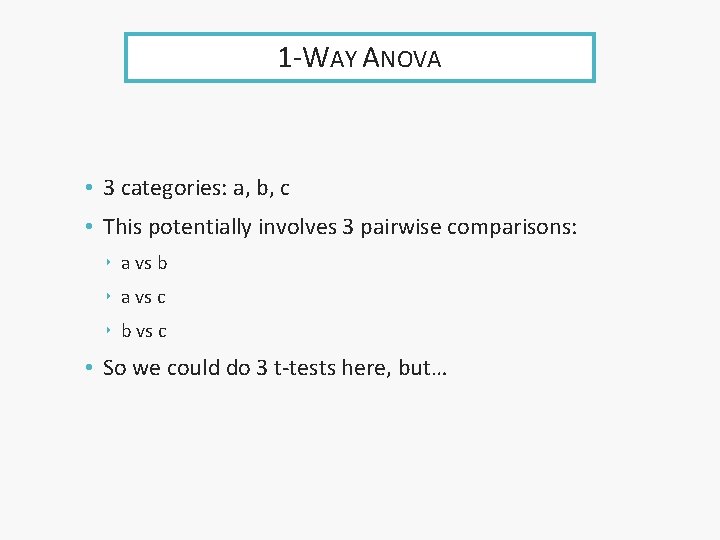 1 -WAY ANOVA • 3 categories: a, b, c • This potentially involves 3