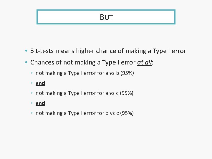 BUT • 3 t-tests means higher chance of making a Type I error •