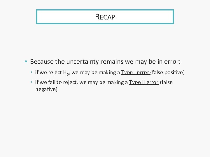 RECAP • Because the uncertainty remains we may be in error: ‣ if we