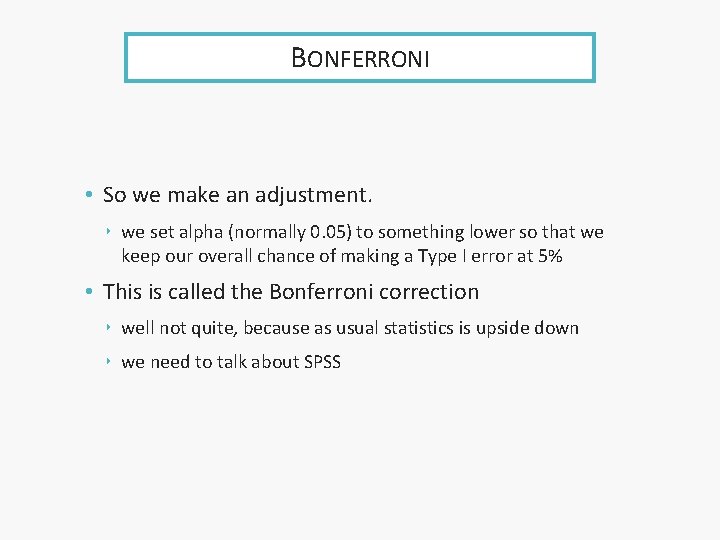 BONFERRONI • So we make an adjustment. ‣ we set alpha (normally 0. 05)