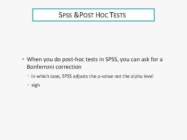 SPSS &POST HOC TESTS • When you do post-hoc tests in SPSS, you can