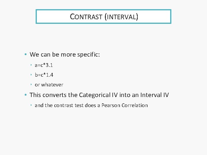 CONTRAST (INTERVAL) • We can be more specific: ‣ a=c*3. 1 ‣ b=c*1. 4