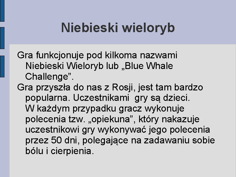Niebieski wieloryb Gra funkcjonuje pod kilkoma nazwami Niebieski Wieloryb lub „Blue Whale Challenge”. Gra Niebieski wieloryb Gra funkcjonuje pod kilkoma nazwami Niebieski Wieloryb lub „Blue Whale Challenge”. Gra