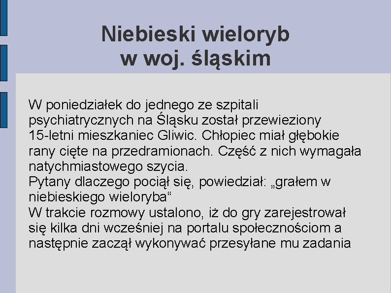 Niebieski wieloryb w woj. śląskim W poniedziałek do jednego ze szpitali psychiatrycznych na Śląsku Niebieski wieloryb w woj. śląskim W poniedziałek do jednego ze szpitali psychiatrycznych na Śląsku