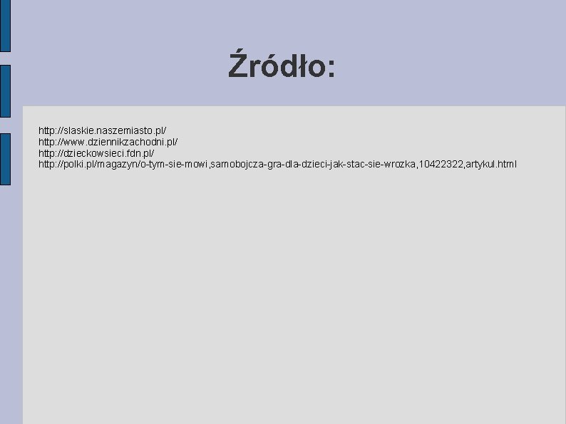 Źródło: http: //slaskie. naszemiasto. pl/ http: //www. dziennikzachodni. pl/ http: //dzieckowsieci. fdn. pl/ http: Źródło: http: //slaskie. naszemiasto. pl/ http: //www. dziennikzachodni. pl/ http: //dzieckowsieci. fdn. pl/ http: