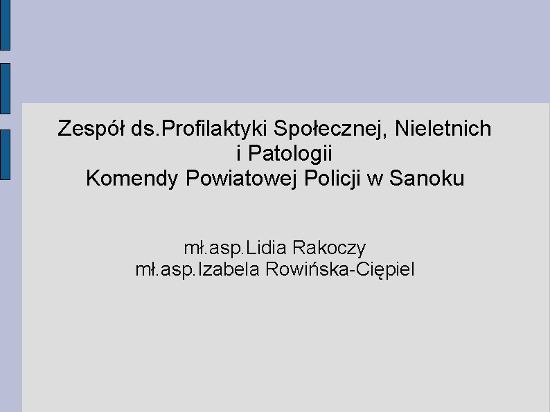 Zespół ds. Profilaktyki Społecznej, Nieletnich i Patologii Komendy Powiatowej Policji w Sanoku mł. asp. Zespół ds. Profilaktyki Społecznej, Nieletnich i Patologii Komendy Powiatowej Policji w Sanoku mł. asp.
