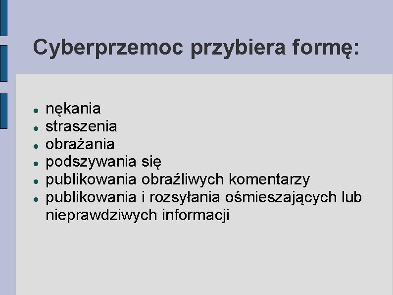 Cyberprzemoc przybiera formę: nękania straszenia obrażania podszywania się publikowania obraźliwych komentarzy publikowania i rozsyłania Cyberprzemoc przybiera formę: nękania straszenia obrażania podszywania się publikowania obraźliwych komentarzy publikowania i rozsyłania