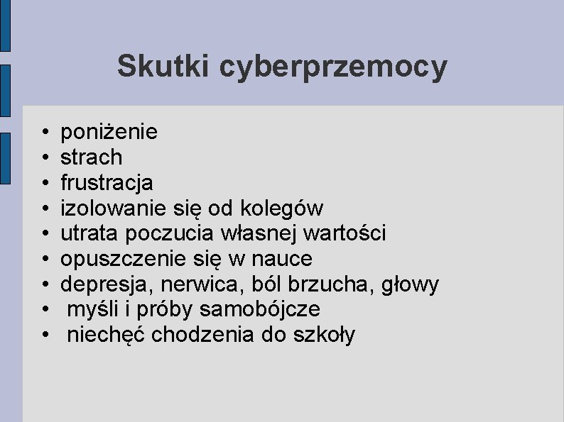 Skutki cyberprzemocy • • • poniżenie strach frustracja izolowanie się od kolegów utrata poczucia Skutki cyberprzemocy • • • poniżenie strach frustracja izolowanie się od kolegów utrata poczucia