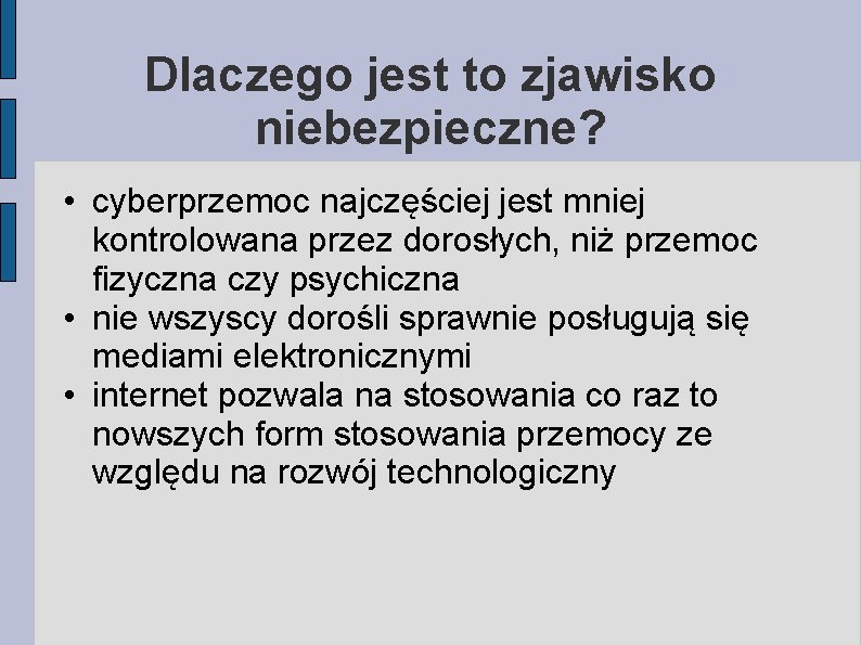 Dlaczego jest to zjawisko niebezpieczne? • cyberprzemoc najczęściej jest mniej kontrolowana przez dorosłych, niż Dlaczego jest to zjawisko niebezpieczne? • cyberprzemoc najczęściej jest mniej kontrolowana przez dorosłych, niż