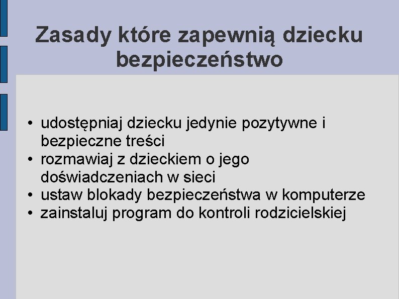 Zasady które zapewnią dziecku bezpieczeństwo • udostępniaj dziecku jedynie pozytywne i bezpieczne treści • Zasady które zapewnią dziecku bezpieczeństwo • udostępniaj dziecku jedynie pozytywne i bezpieczne treści •
