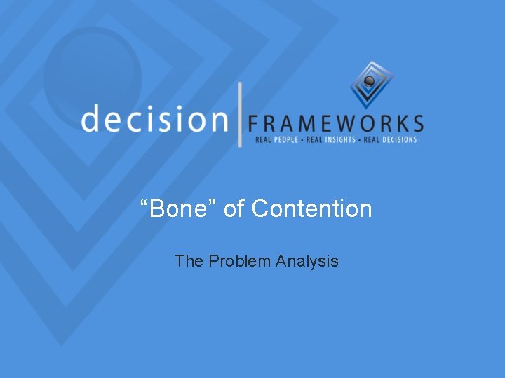 “Bone” of Contention The Problem Analysis 