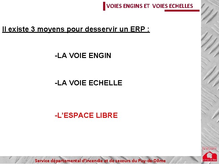 VOIES ENGINS ET VOIES ECHELLES Il existe 3 moyens pour desservir un ERP : VOIES ENGINS ET VOIES ECHELLES Il existe 3 moyens pour desservir un ERP :