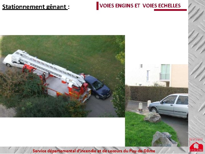 Stationnement gênant : VOIES ENGINS ET VOIES ECHELLES Service départemental d’incendie et de secours Stationnement gênant : VOIES ENGINS ET VOIES ECHELLES Service départemental d’incendie et de secours