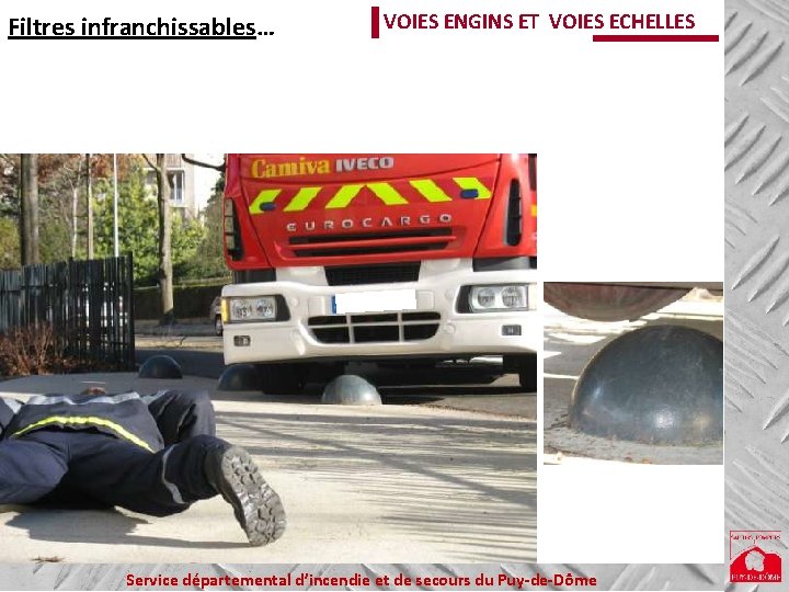 Filtres infranchissables… VOIES ENGINS ET VOIES ECHELLES Service départemental d’incendie et de secours du